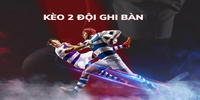 Cách bắt kèo 2 đội ghi bàn cực chuẩn từ cao thủ