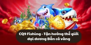 CQ9 Fishing - Tận hưởng thế giới đại dương Bắn cá vàng